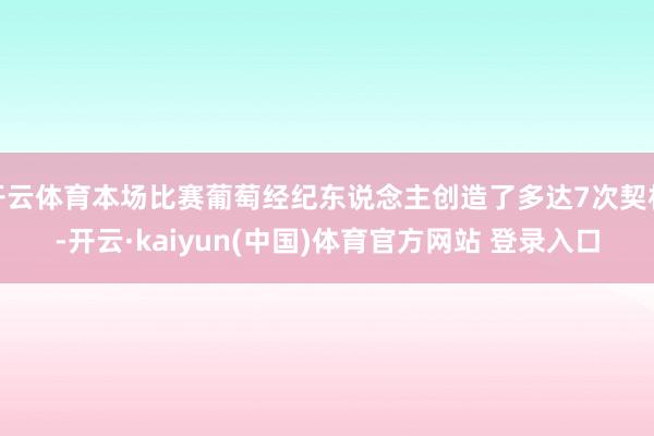开云体育本场比赛葡萄经纪东说念主创造了多达7次契机-开云·kaiyun(中国)体育官方网站 登录入口