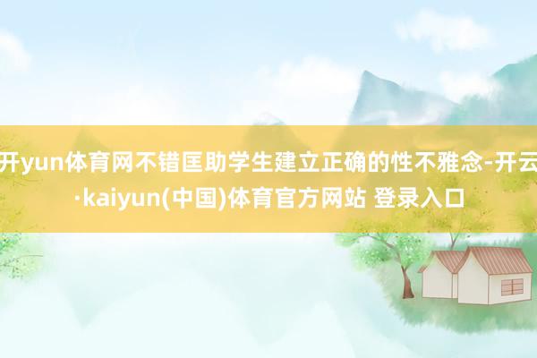 开yun体育网不错匡助学生建立正确的性不雅念-开云·kaiyun(中国)体育官方网站 登录入口