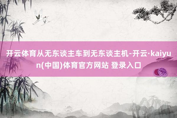 开云体育从无东谈主车到无东谈主机-开云·kaiyun(中国)体育官方网站 登录入口