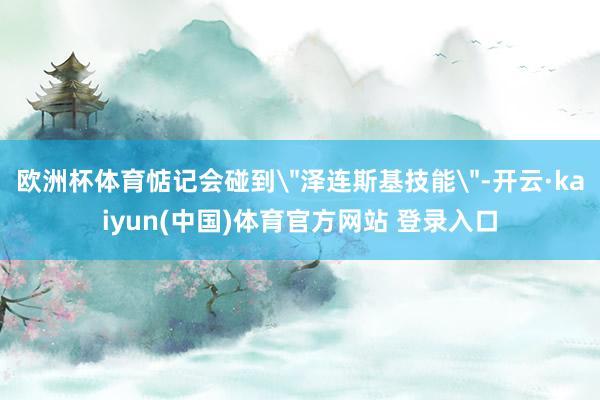 欧洲杯体育惦记会碰到