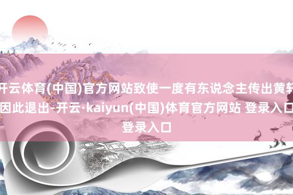 开云体育(中国)官方网站致使一度有东说念主传出黄轩因此退出-开云·kaiyun(中国)体育官方网站 登录入口